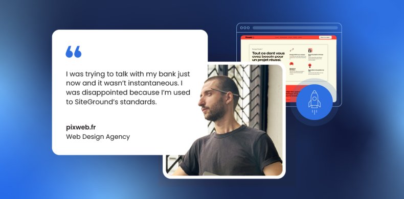 A testimonial image with a blue gradient background, featuring a quote from Pixweb.fr Web Design Agency: "I was trying to talk with my bank just now and it wasn't instantaneous. I was disappointed because I'm used to SiteGround's standards." The image includes a photo of a man, a website preview, and a rocket icon, with the agency name "pixweb.fr Web Design Agency" at the bottom.
