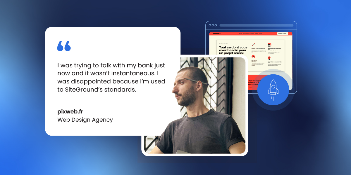 A testimonial image with a blue gradient background, featuring a quote from Pixweb.fr Web Design Agency: "I was trying to talk with my bank just now and it wasn't instantaneous. I was disappointed because I'm used to SiteGround's standards." The image includes a photo of a man, a website preview, and a rocket icon, with the agency name "pixweb.fr Web Design Agency" at the bottom.